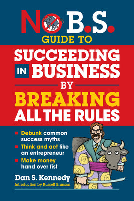 No B.S. Guide to Succeeding in Business by Breaking All the Rules by Kennedy, Dan S.
