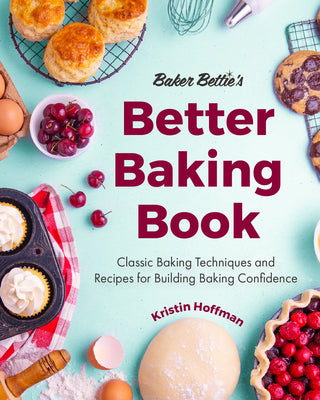 Baker Bettie's Better Baking Book: Classic Baking Techniques and Recipes for Building Baking Confidence (Cake Decorating, Pastry Recipes, Baking Class by Hoffman, Kristin