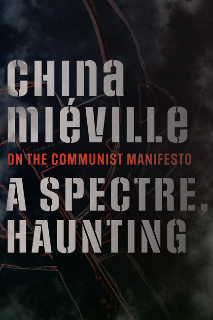 A Spectre, Haunting: On the Communist Manifesto by Miéville, China