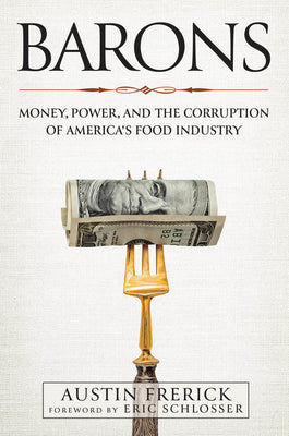 Barons: Money, Power, and the Corruption of America's Food Industry by Frerick, Austin