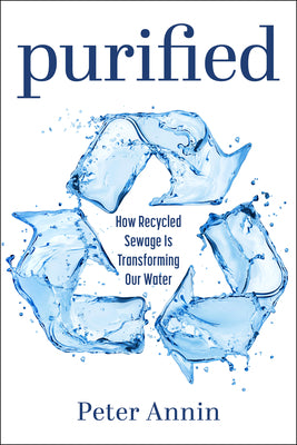 Purified: How Recycled Sewage Is Transforming Our Water by Annin, Peter