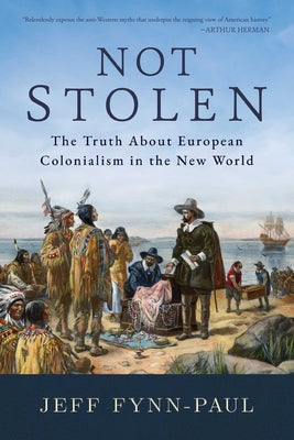 Not Stolen: The Truth about European Colonialism in the New World by Fynn-Paul, Jeff