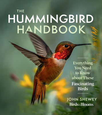 The Hummingbird Handbook: Everything You Need to Know about These Fascinating Birds by Shewey, John