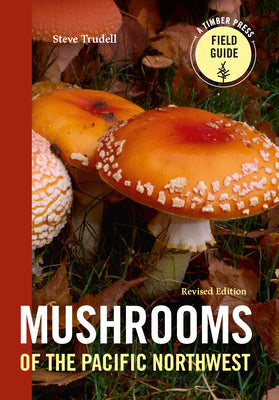 Mushrooms of the Pacific Northwest, Revised Edition by Trudell, Steve
