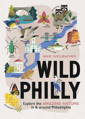 Wild Philly: Explore the Amazing Nature in and Around Philadelphia by Weilbacher, Mike