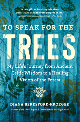 To Speak for the Trees: My Life's Journey from Ancient Celtic Wisdom to a Healing Vision of the Forest by Beresford-Kroeger, Diana