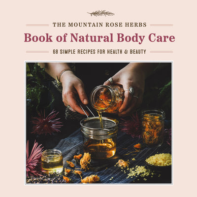 The Mountain Rose Herbs Book of Natural Body Care: 68 Simple Recipes for Health and Beauty by Donnille, Shawn
