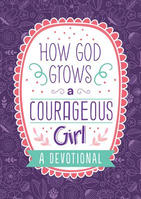 How God Grows a Courageous Girl: A Devotional by Scott, Carey