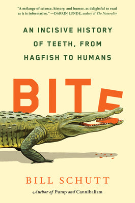 Bite: An Incisive History of Teeth, from Hagfish to Humans by Schutt, Bill