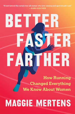 Better Faster Farther: How Running Changed Everything We Know about Women by Mertens, Maggie