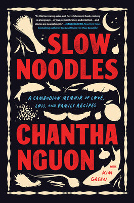 Slow Noodles: A Cambodian Memoir of Love, Loss, and Family Recipes by Nguon, Chantha