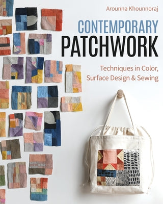 Contemporary Patchwork: Techniques in Colour, Surface Design & Sewing by Khounnoraj, Arounna