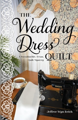 The Wedding Dress Quilt: A Waxahachie, Texas, Quilt Mystery by Itrich, Jeffree Wyn