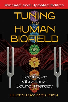 Tuning the Human Biofield: Healing with Vibrational Sound Therapy by McKusick, Eileen Day