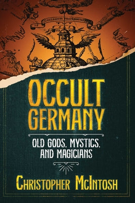 Occult Germany: Old Gods, Mystics, and Magicians by McIntosh, Christopher