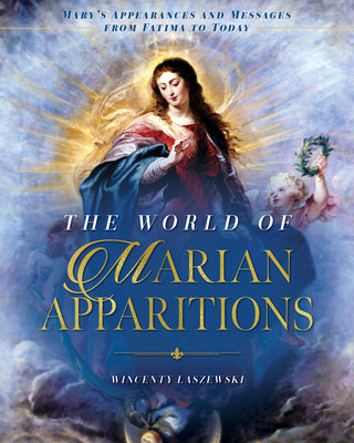 The World of Marian Apparitions: Mary's Appearances and Messages from Fatima to Today by Laszewski, Wincenty