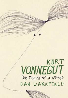 Kurt Vonnegut: The Making of a Writer by Wakefield, Dan