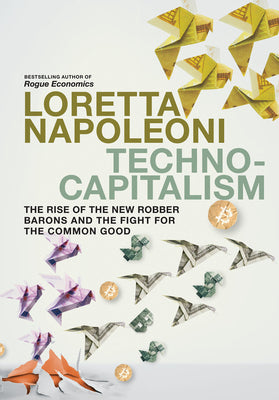 Technocapitalism: The Rise of the New Robber Barons and the Fight for the Common Good by Napoleoni, Loretta