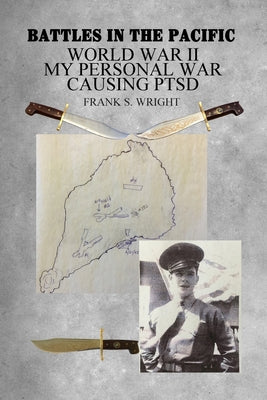 Battles in the Pacific: World War II: My Personal War Causing PTSD by Wright, Frank S.
