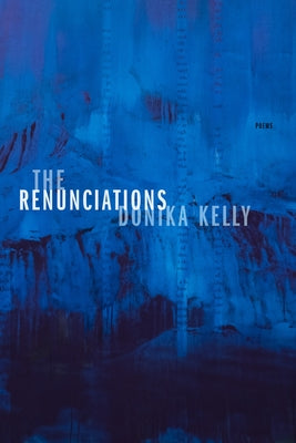 The Renunciations: Poems by Kelly, Donika