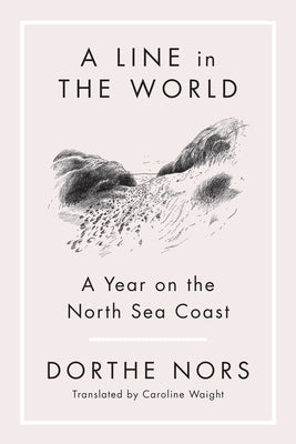 A Line in the World: A Year on the North Sea Coast by Nors, Dorthe