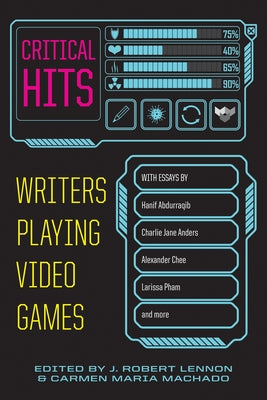 Critical Hits: Writers Playing Video Games by Machado, Carmen Maria
