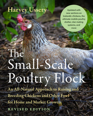 The Small-Scale Poultry Flock, Revised Edition: An All-Natural Approach to Raising and Breeding Chickens and Other Fowl for Home and Market Growers by Ussery, Harvey