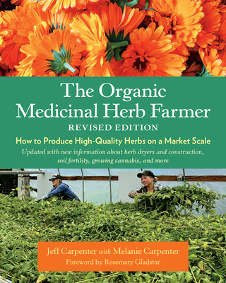 The Organic Medicinal Herb Farmer, Revised Edition: How to Produce High-Quality Herbs on a Market Scale by Carpenter, Jeff