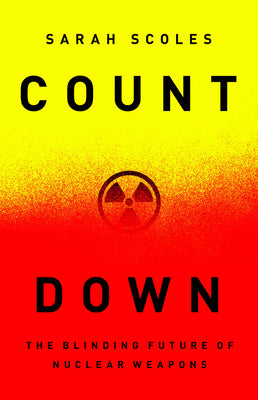 Countdown: The Blinding Future of Nuclear Weapons by Scoles, Sarah