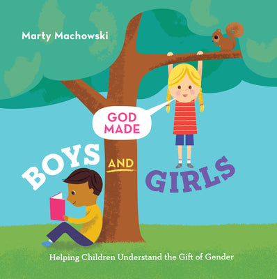 God Made Boys and Girls: Helping Children Understand the Gift of Gender by Machowski, Marty