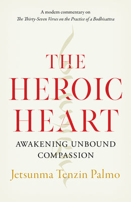 The Heroic Heart: Awakening Unbound Compassion by Palmo, Jetsunma Tenzin