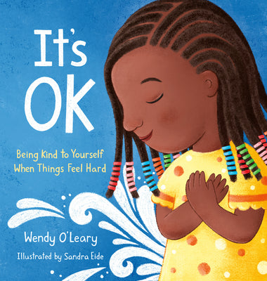 It's Ok: Being Kind to Yourself When Things Feel Hard by O'Leary, Wendy