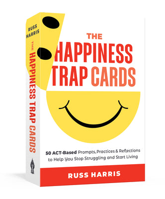 The Happiness Trap Cards: 50 Act-Based Prompts, Practices, and Reflections to Help You Stop Struggling and Start Living by Harris, Russ