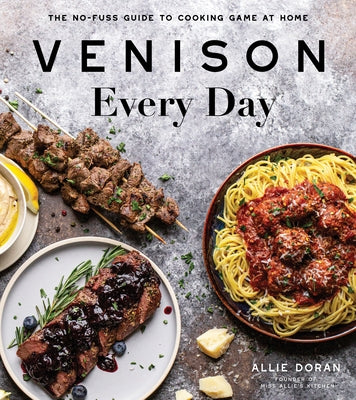 Venison Every Day: The No-Fuss Guide to Cooking Game at Home by Doran, Allie