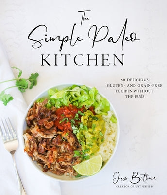 The Simple Paleo Kitchen: 60 Delicious Gluten- And Grain-Free Recipes Without the Fuss by Bittner, Jessie