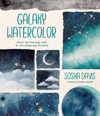 Galaxy Watercolor: Paint the Universe with 30 Awe-Inspiring Projects by Davis, Sosha