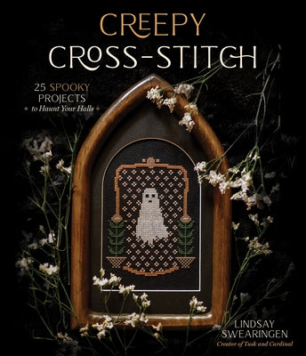 Creepy Cross-Stitch: 25 Spooky Projects to Haunt Your Halls by Swearingen, Lindsay