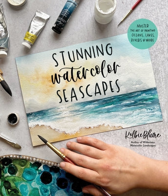 Stunning Watercolor Seascapes: Master the Art of Painting Oceans, Rivers, Lakes and More by Blume, Kolbie