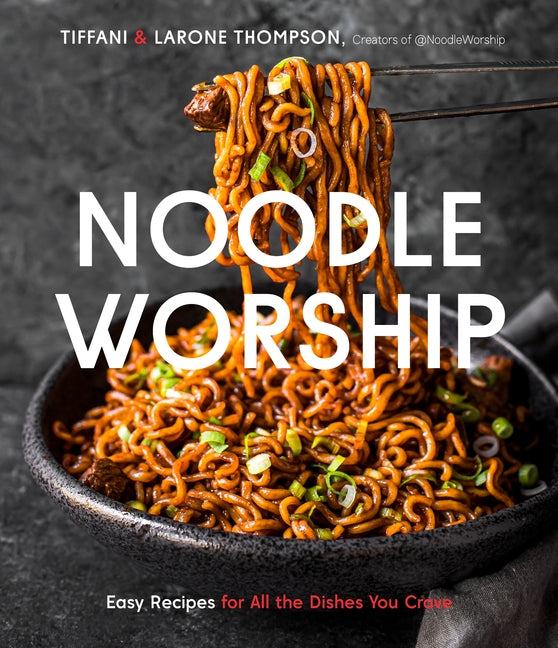 Noodle Worship: Easy Recipes for All the Dishes You Crave from Asian, Italian and American Cuisines by Thompson, Tiffani