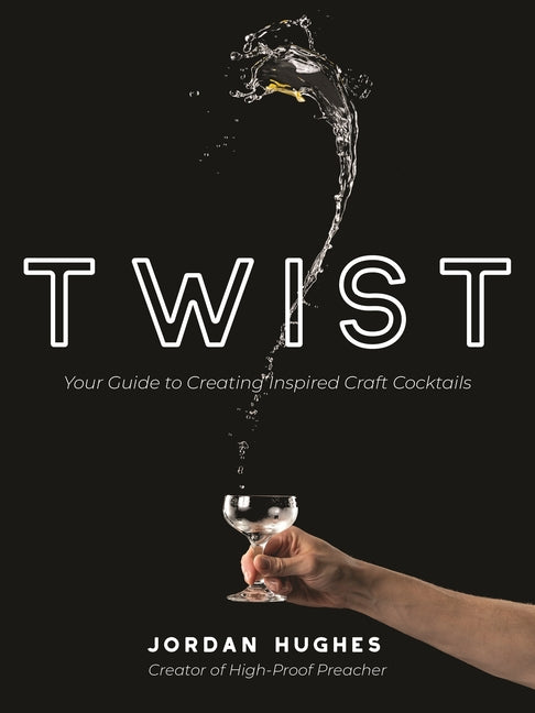 Twist: Your Guide to Creating Inspired Craft Cocktails by Hughes, Jordan