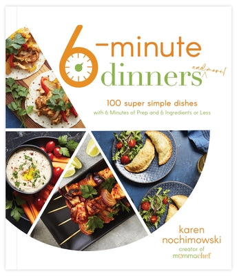 6-Minute Dinners (and More!): 100 Super Simple Dishes with 6 Minutes of Prep and 6 Ingredients or Less by Nochimowski, Karen