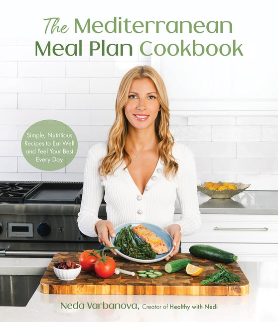 The Mediterranean Meal Plan Cookbook: Simple, Nutritious Recipes to Eat Well, Feel Great and Look Fabulous by Varbanova, Neda