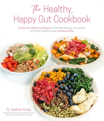 The Healthy, Happy Gut Cookbook: Simple, Non-Restrictive Recipes to Treat Ibs, Bloating, Constipation and Other Digestive Issues the Natural Way by Finley, Heather