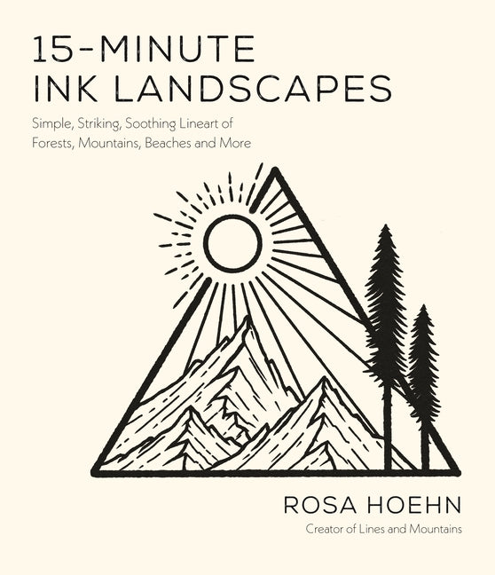 15-Minute Ink Landscapes: Simple, Striking, Soothing Lineart of Forests, Mountains, Beaches and More by Hoehn, Rosa