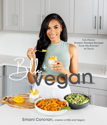 Blk + Vegan: Full-Flavor, Protein-Packed Recipes from My Kitchen to Yours by Corcran, Emani