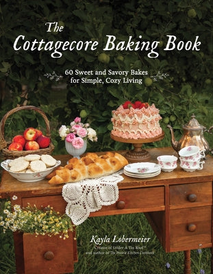 The Cottagecore Baking Book: 60 Sweet and Savory Bakes for Simple, Cozy Living by Lobermeier, Kayla