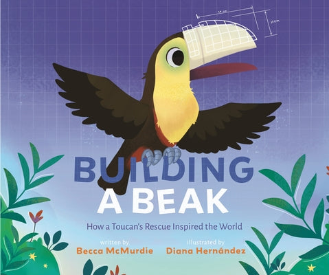 Building a Beak: How a Toucan's Rescue Inspired the World by McMurdie, Becca