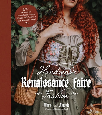 Handmade Renaissance Faire Fashion: 20+ Patterns for Crafting Faire-Ready Capes, Cloaks and Crowns--The Authentic Way! by Anton, Maria