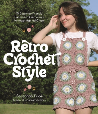 Retro Crochet Style: 15 Beginner-Friendly Patterns to Create Your Vintage-Inspired Closet by Price, Savannah