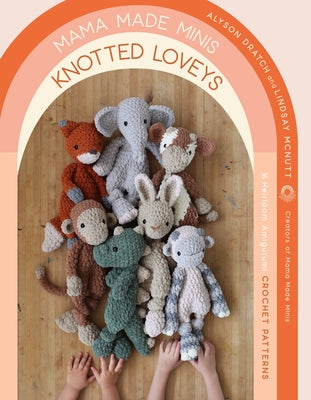 Mama Made Minis Knotted Loveys: 16 Heirloom Amigurumi Crochet Patterns by Dratch, Alyson